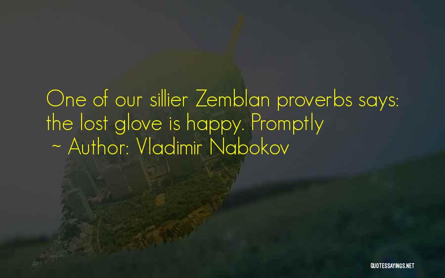 Vladimir Nabokov Quotes: One Of Our Sillier Zemblan Proverbs Says: The Lost Glove Is Happy. Promptly