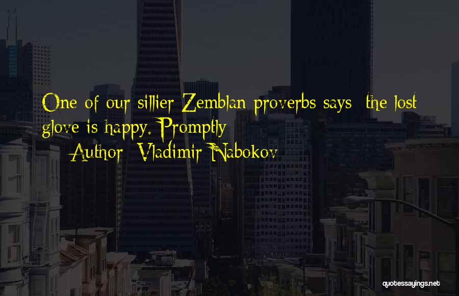 Vladimir Nabokov Quotes: One Of Our Sillier Zemblan Proverbs Says: The Lost Glove Is Happy. Promptly