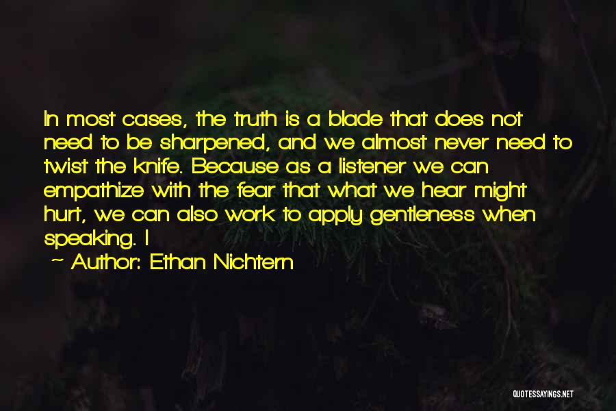 Ethan Nichtern Quotes: In Most Cases, The Truth Is A Blade That Does Not Need To Be Sharpened, And We Almost Never Need