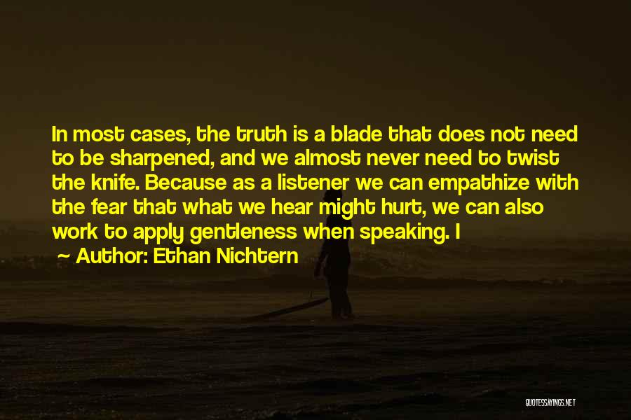 Ethan Nichtern Quotes: In Most Cases, The Truth Is A Blade That Does Not Need To Be Sharpened, And We Almost Never Need