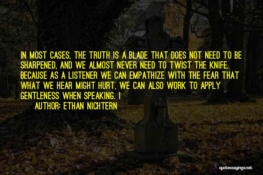 Ethan Nichtern Quotes: In Most Cases, The Truth Is A Blade That Does Not Need To Be Sharpened, And We Almost Never Need