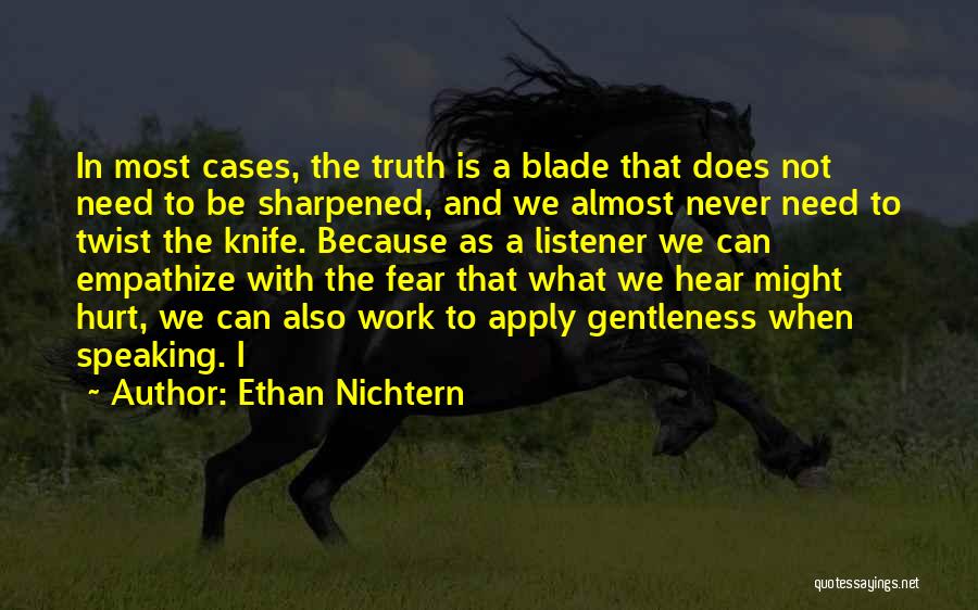 Ethan Nichtern Quotes: In Most Cases, The Truth Is A Blade That Does Not Need To Be Sharpened, And We Almost Never Need