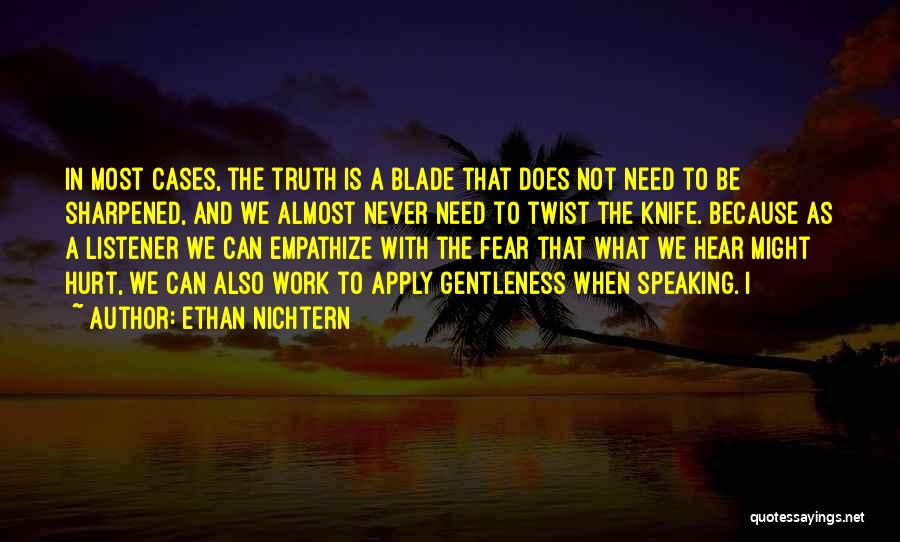 Ethan Nichtern Quotes: In Most Cases, The Truth Is A Blade That Does Not Need To Be Sharpened, And We Almost Never Need