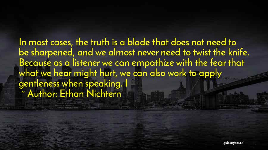 Ethan Nichtern Quotes: In Most Cases, The Truth Is A Blade That Does Not Need To Be Sharpened, And We Almost Never Need