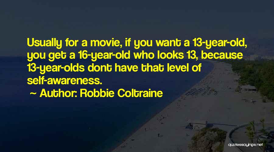 Robbie Coltraine Quotes: Usually For A Movie, If You Want A 13-year-old, You Get A 16-year-old Who Looks 13, Because 13-year-olds Dont Have
