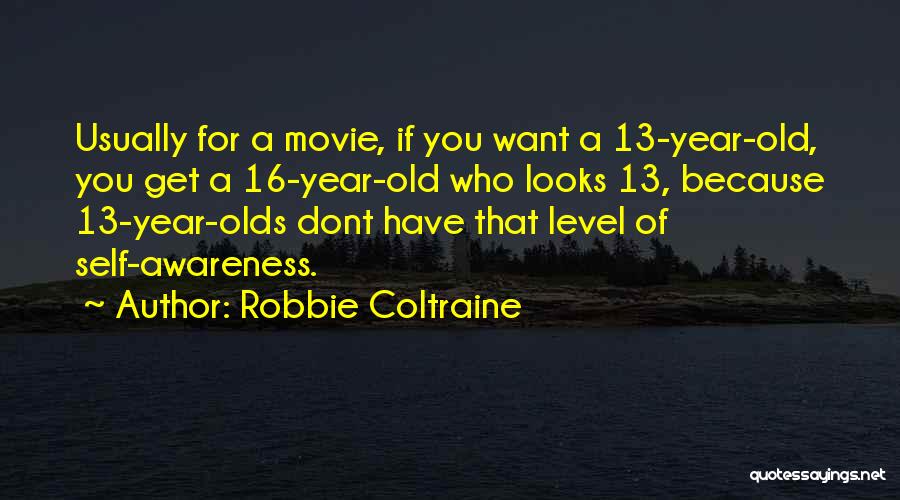 Robbie Coltraine Quotes: Usually For A Movie, If You Want A 13-year-old, You Get A 16-year-old Who Looks 13, Because 13-year-olds Dont Have