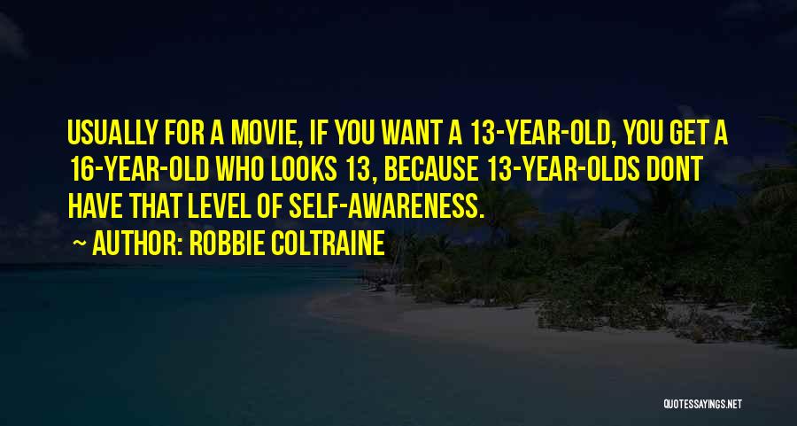 Robbie Coltraine Quotes: Usually For A Movie, If You Want A 13-year-old, You Get A 16-year-old Who Looks 13, Because 13-year-olds Dont Have