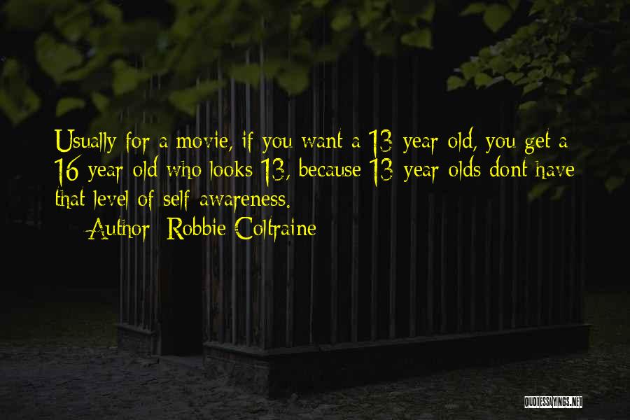 Robbie Coltraine Quotes: Usually For A Movie, If You Want A 13-year-old, You Get A 16-year-old Who Looks 13, Because 13-year-olds Dont Have