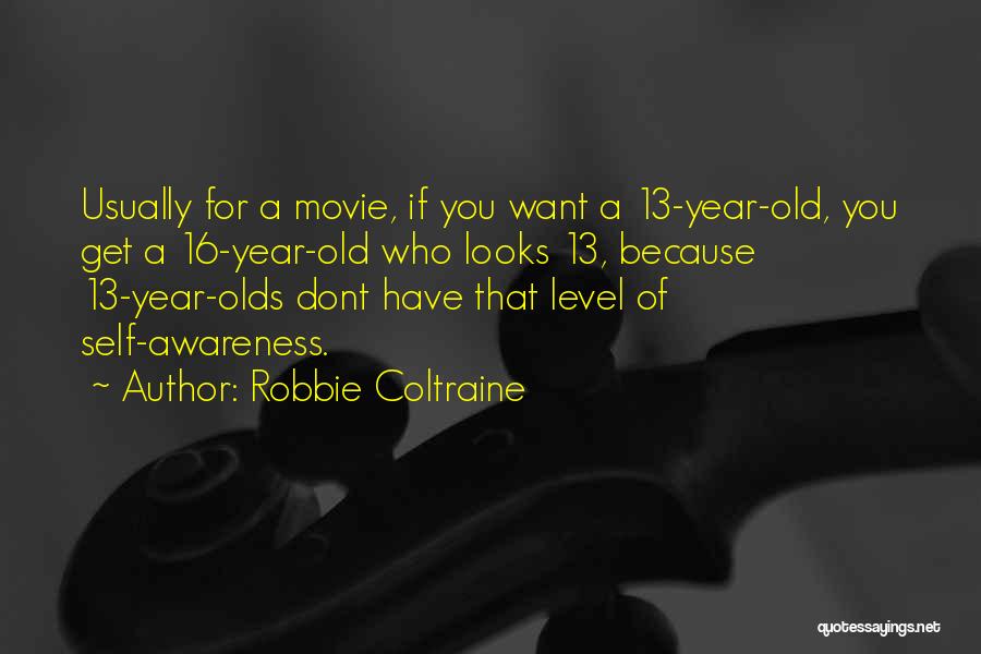 Robbie Coltraine Quotes: Usually For A Movie, If You Want A 13-year-old, You Get A 16-year-old Who Looks 13, Because 13-year-olds Dont Have