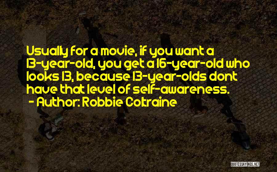 Robbie Coltraine Quotes: Usually For A Movie, If You Want A 13-year-old, You Get A 16-year-old Who Looks 13, Because 13-year-olds Dont Have