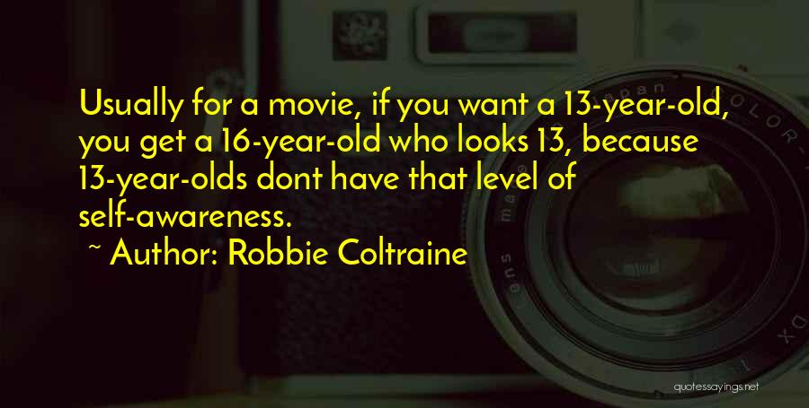 Robbie Coltraine Quotes: Usually For A Movie, If You Want A 13-year-old, You Get A 16-year-old Who Looks 13, Because 13-year-olds Dont Have