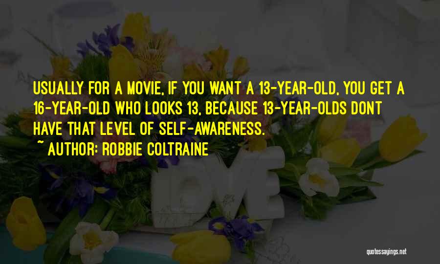 Robbie Coltraine Quotes: Usually For A Movie, If You Want A 13-year-old, You Get A 16-year-old Who Looks 13, Because 13-year-olds Dont Have