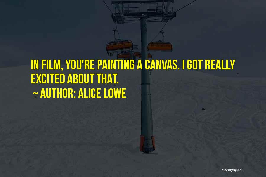 Alice Lowe Quotes: In Film, You're Painting A Canvas. I Got Really Excited About That.