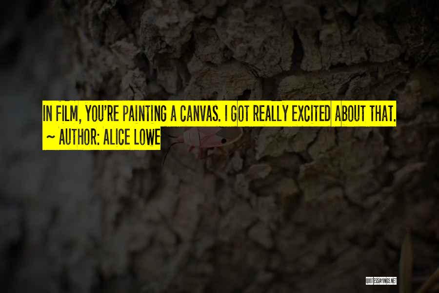 Alice Lowe Quotes: In Film, You're Painting A Canvas. I Got Really Excited About That.