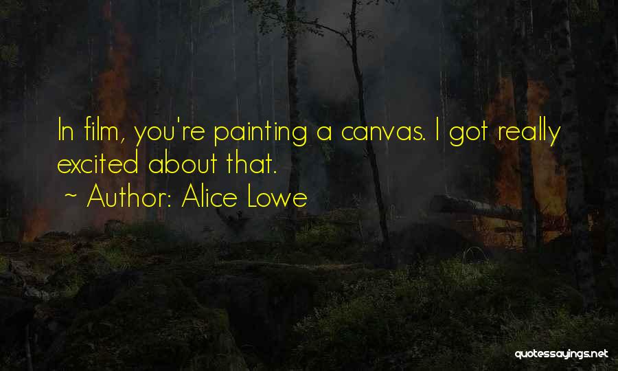 Alice Lowe Quotes: In Film, You're Painting A Canvas. I Got Really Excited About That.