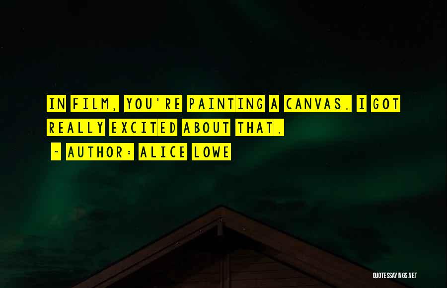 Alice Lowe Quotes: In Film, You're Painting A Canvas. I Got Really Excited About That.