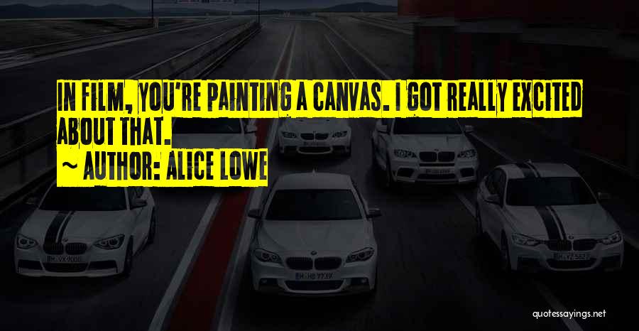 Alice Lowe Quotes: In Film, You're Painting A Canvas. I Got Really Excited About That.