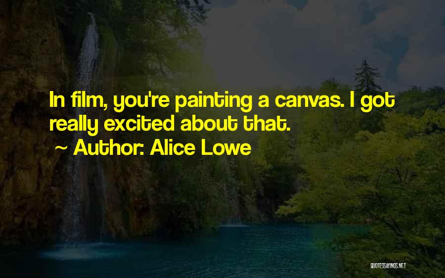 Alice Lowe Quotes: In Film, You're Painting A Canvas. I Got Really Excited About That.