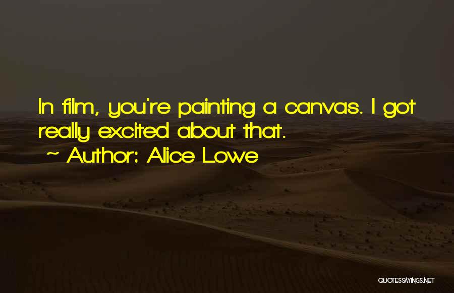 Alice Lowe Quotes: In Film, You're Painting A Canvas. I Got Really Excited About That.