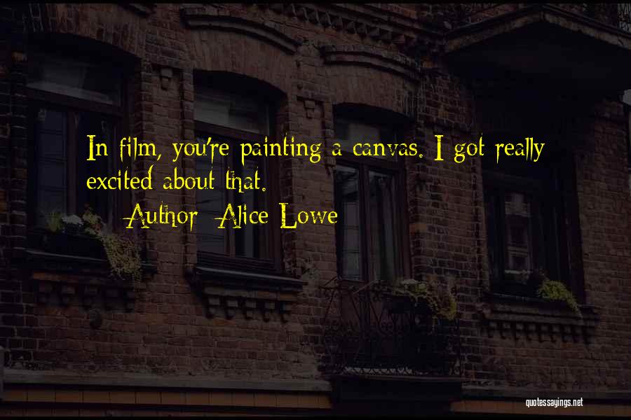 Alice Lowe Quotes: In Film, You're Painting A Canvas. I Got Really Excited About That.
