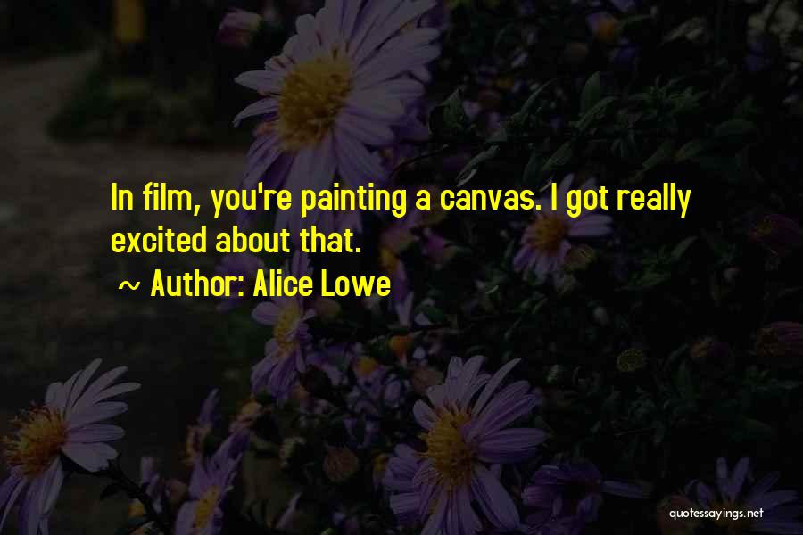 Alice Lowe Quotes: In Film, You're Painting A Canvas. I Got Really Excited About That.