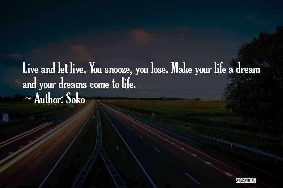 Soko Quotes: Live And Let Live. You Snooze, You Lose. Make Your Life A Dream And Your Dreams Come To Life.