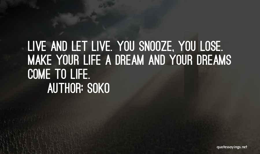 Soko Quotes: Live And Let Live. You Snooze, You Lose. Make Your Life A Dream And Your Dreams Come To Life.