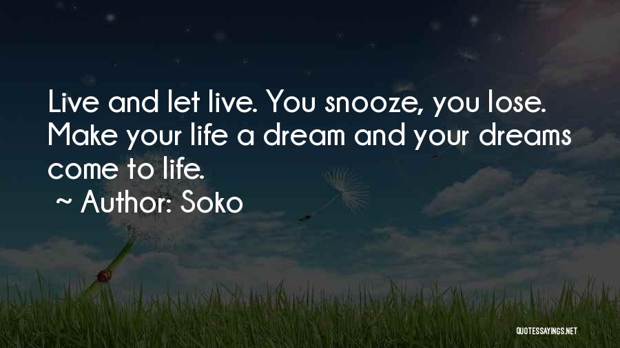 Soko Quotes: Live And Let Live. You Snooze, You Lose. Make Your Life A Dream And Your Dreams Come To Life.