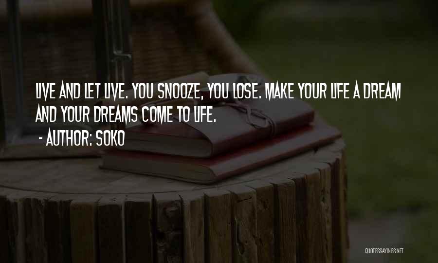 Soko Quotes: Live And Let Live. You Snooze, You Lose. Make Your Life A Dream And Your Dreams Come To Life.