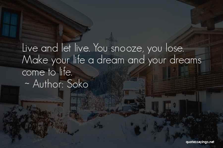Soko Quotes: Live And Let Live. You Snooze, You Lose. Make Your Life A Dream And Your Dreams Come To Life.