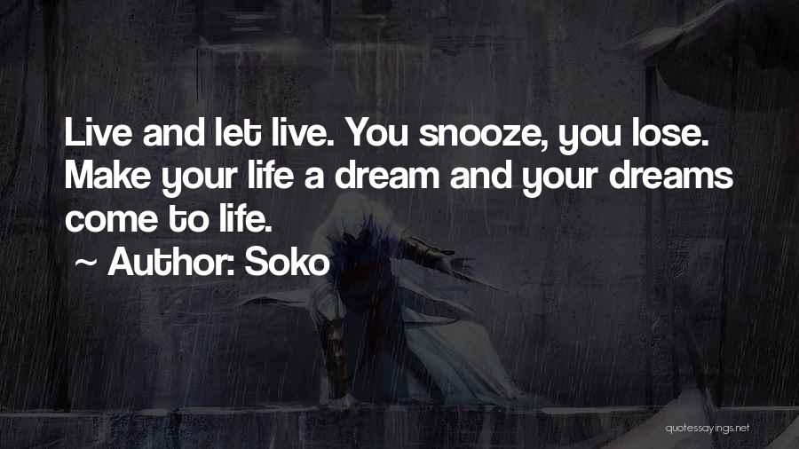 Soko Quotes: Live And Let Live. You Snooze, You Lose. Make Your Life A Dream And Your Dreams Come To Life.