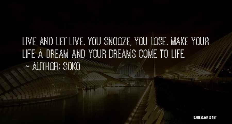 Soko Quotes: Live And Let Live. You Snooze, You Lose. Make Your Life A Dream And Your Dreams Come To Life.