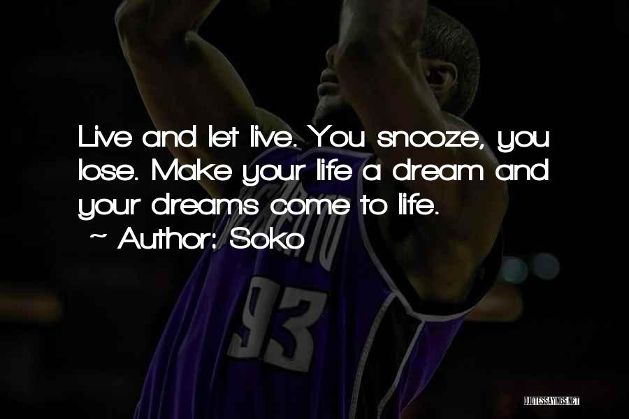 Soko Quotes: Live And Let Live. You Snooze, You Lose. Make Your Life A Dream And Your Dreams Come To Life.