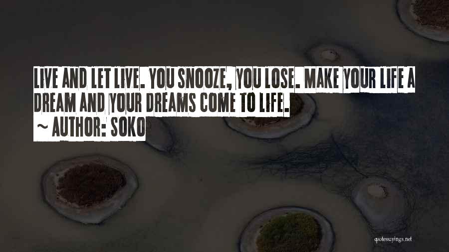 Soko Quotes: Live And Let Live. You Snooze, You Lose. Make Your Life A Dream And Your Dreams Come To Life.