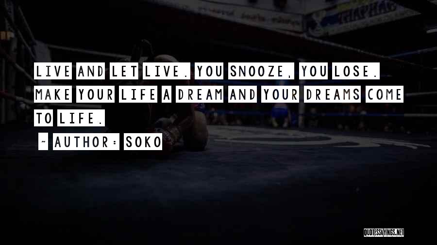 Soko Quotes: Live And Let Live. You Snooze, You Lose. Make Your Life A Dream And Your Dreams Come To Life.