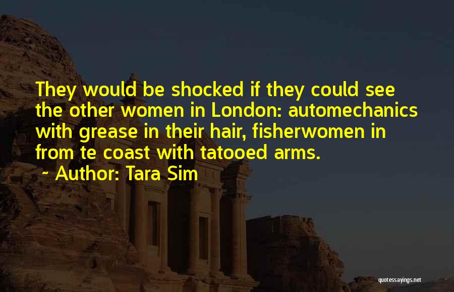 Tara Sim Quotes: They Would Be Shocked If They Could See The Other Women In London: Automechanics With Grease In Their Hair, Fisherwomen