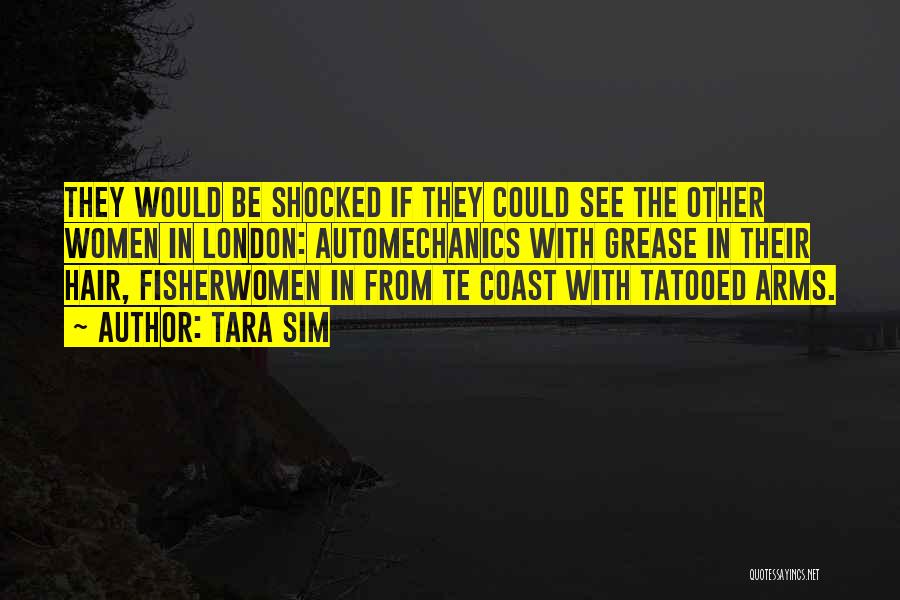 Tara Sim Quotes: They Would Be Shocked If They Could See The Other Women In London: Automechanics With Grease In Their Hair, Fisherwomen