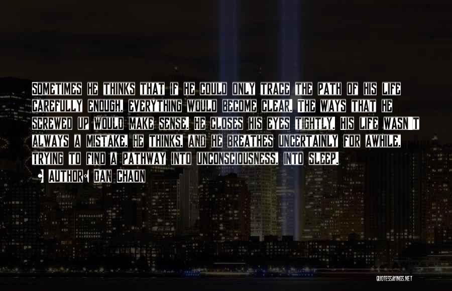 Dan Chaon Quotes: Sometimes He Thinks That If He Could Only Trace The Path Of His Life Carefully Enough, Everything Would Become Clear.