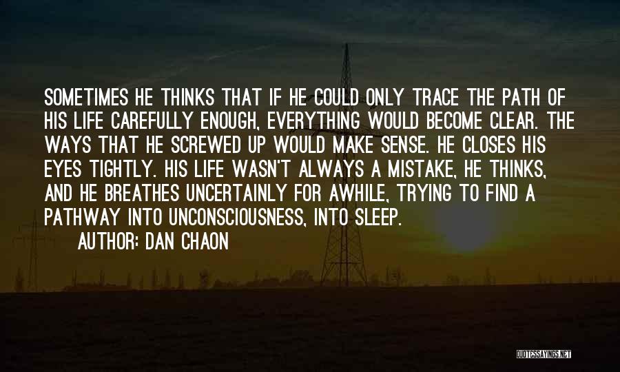 Dan Chaon Quotes: Sometimes He Thinks That If He Could Only Trace The Path Of His Life Carefully Enough, Everything Would Become Clear.