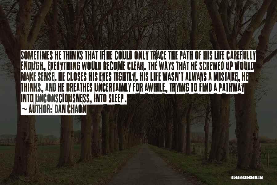 Dan Chaon Quotes: Sometimes He Thinks That If He Could Only Trace The Path Of His Life Carefully Enough, Everything Would Become Clear.