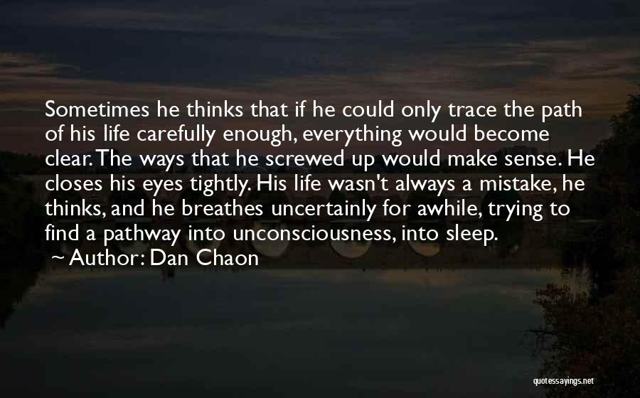 Dan Chaon Quotes: Sometimes He Thinks That If He Could Only Trace The Path Of His Life Carefully Enough, Everything Would Become Clear.
