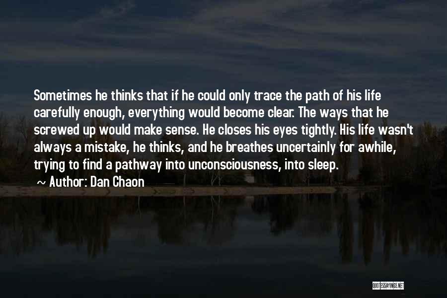 Dan Chaon Quotes: Sometimes He Thinks That If He Could Only Trace The Path Of His Life Carefully Enough, Everything Would Become Clear.