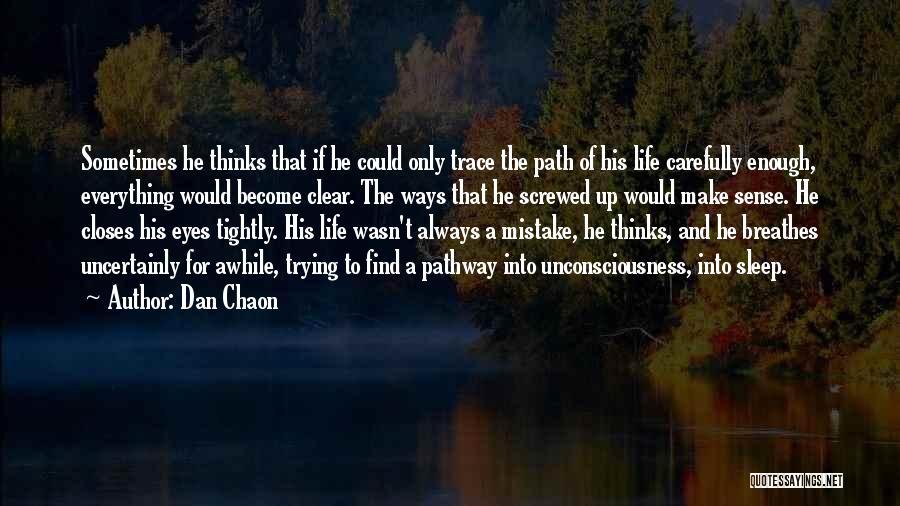 Dan Chaon Quotes: Sometimes He Thinks That If He Could Only Trace The Path Of His Life Carefully Enough, Everything Would Become Clear.