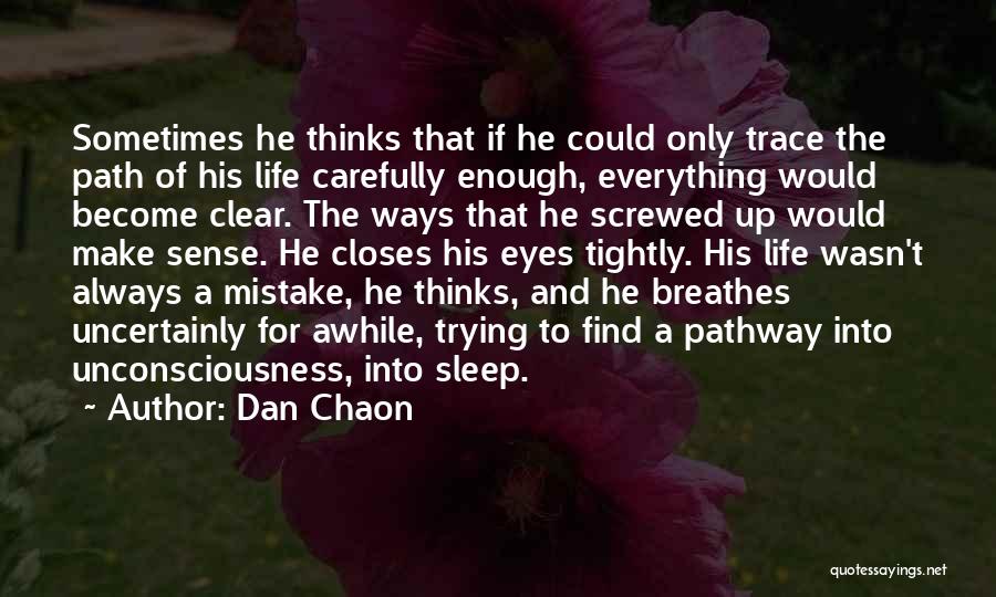 Dan Chaon Quotes: Sometimes He Thinks That If He Could Only Trace The Path Of His Life Carefully Enough, Everything Would Become Clear.