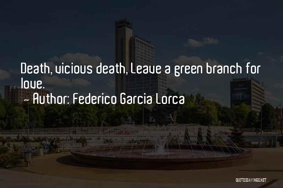 Federico Garcia Lorca Quotes: Death, Vicious Death, Leave A Green Branch For Love.