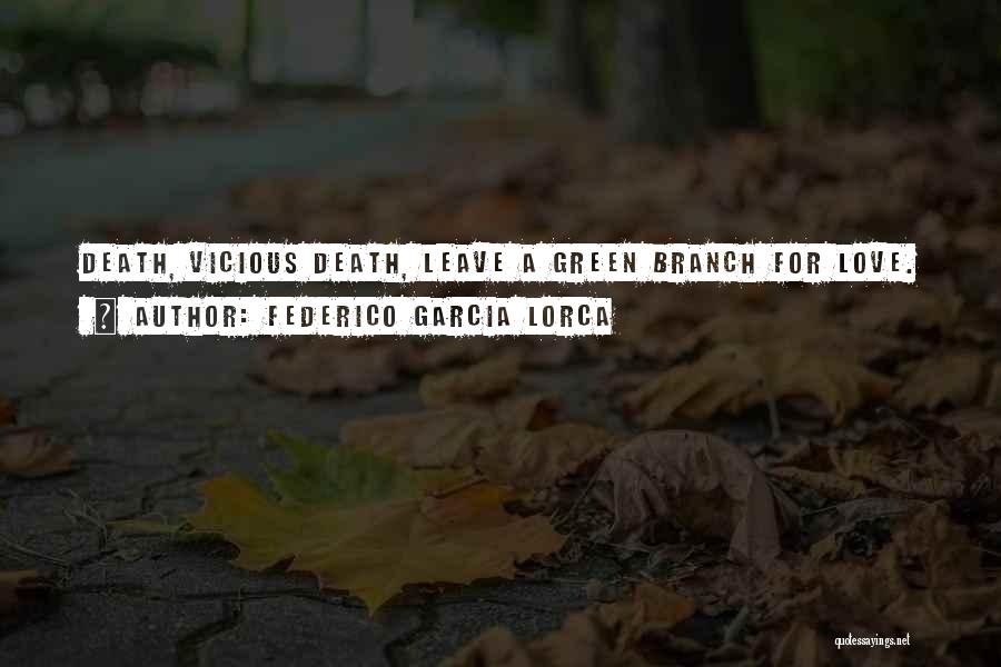 Federico Garcia Lorca Quotes: Death, Vicious Death, Leave A Green Branch For Love.