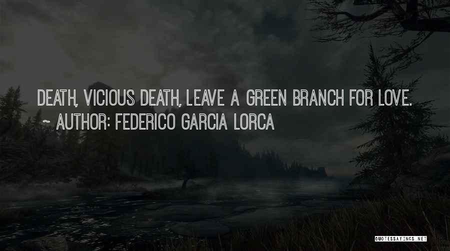 Federico Garcia Lorca Quotes: Death, Vicious Death, Leave A Green Branch For Love.