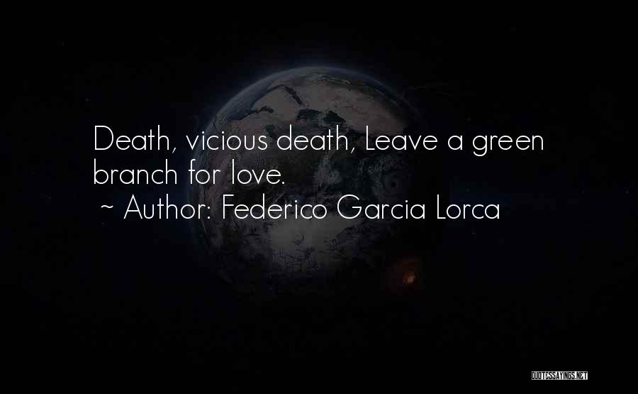 Federico Garcia Lorca Quotes: Death, Vicious Death, Leave A Green Branch For Love.