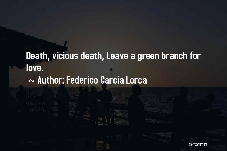 Federico Garcia Lorca Quotes: Death, Vicious Death, Leave A Green Branch For Love.