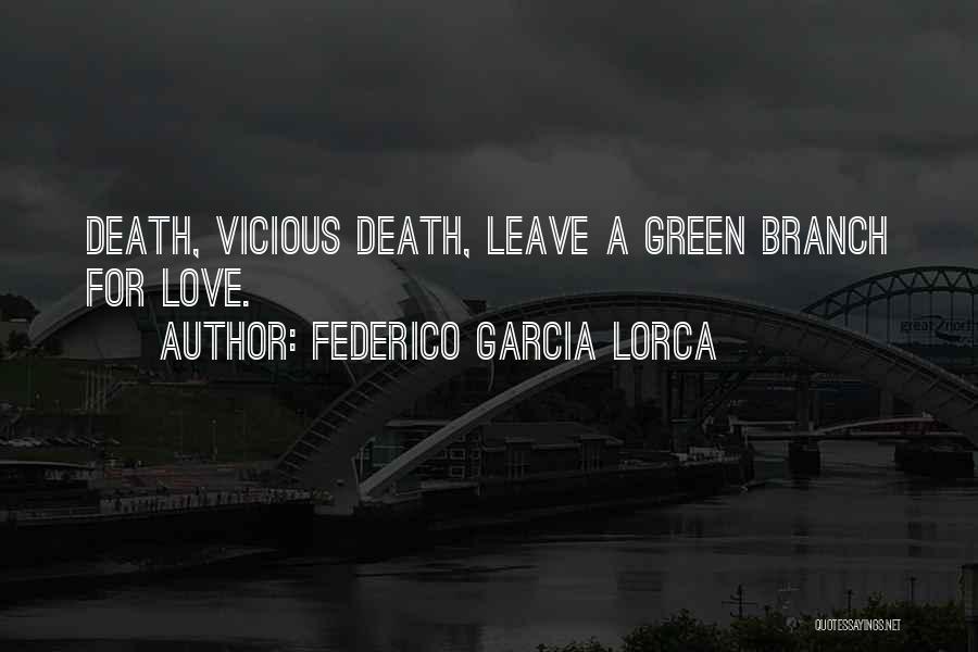 Federico Garcia Lorca Quotes: Death, Vicious Death, Leave A Green Branch For Love.